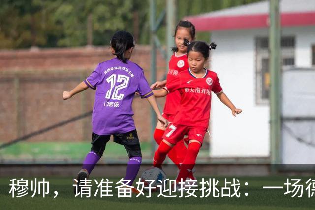 穆帅，请准备好迎接挑战：一场德比大战的来临